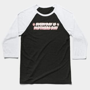 Everyday is Mother's Day Baseball T-Shirt